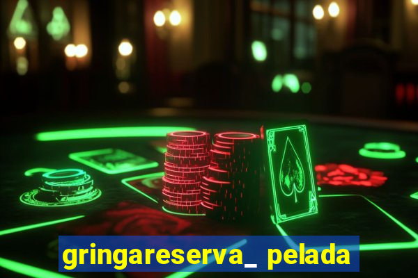 gringareserva_ pelada